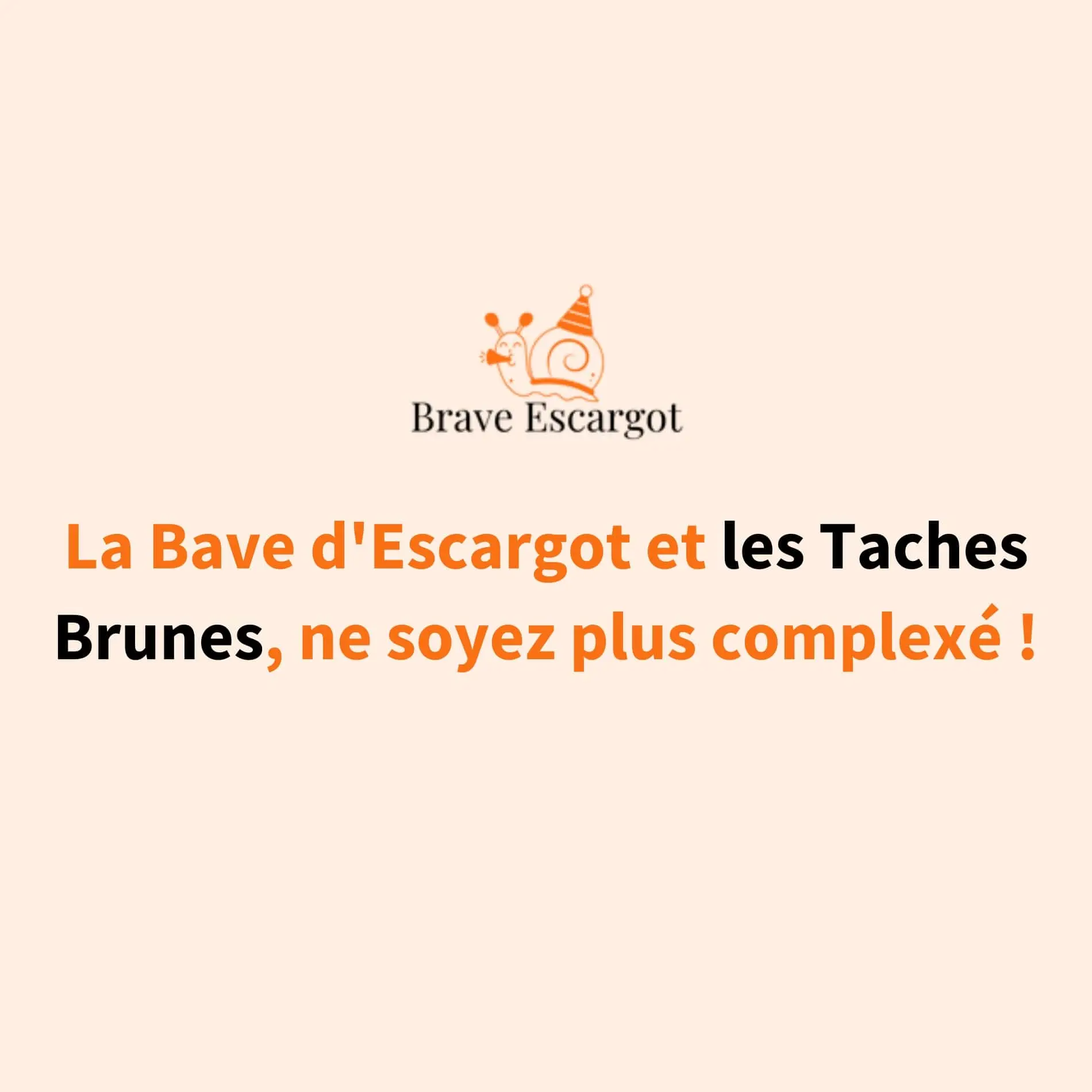 La Bave d'Escargot et les Taches Brunes, ne soyez plus complexé !